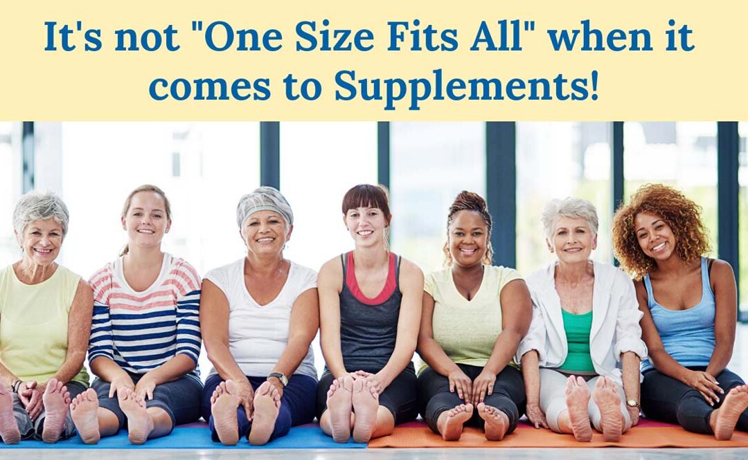 It’s not “One Size Fits All” when it comes to Supplements!