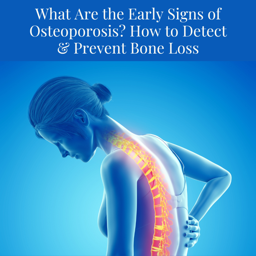 Early Signs of Osteoporosis: Detecting and Preventing Bone Loss